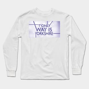 The Only Way is Yorkshire Long Sleeve T-Shirt